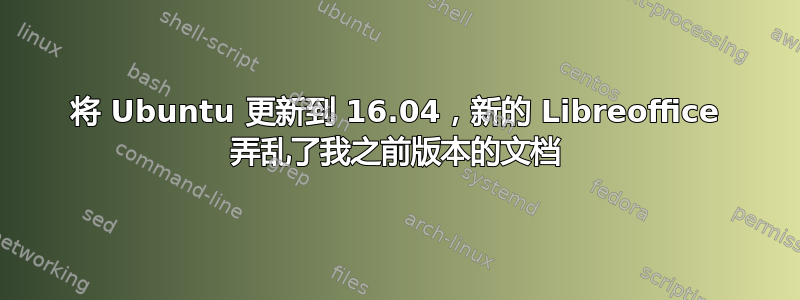 将 Ubuntu 更新到 16.04，新的 Libreoffice 弄乱了我之前版本的文档