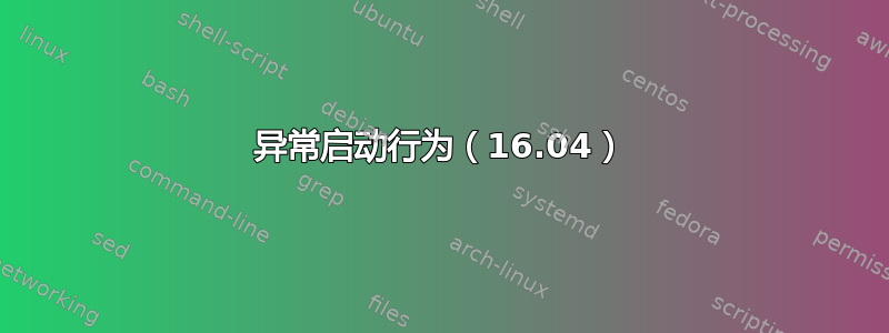 异常启动行为（16.04）