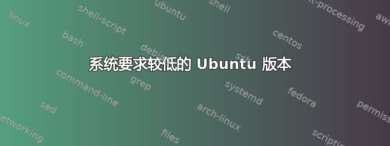 系统要求较低的 Ubuntu 版本 