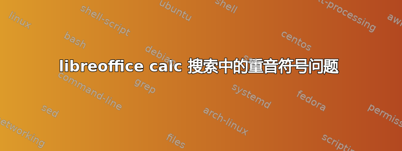 libreoffice calc 搜索中的重音符号问题