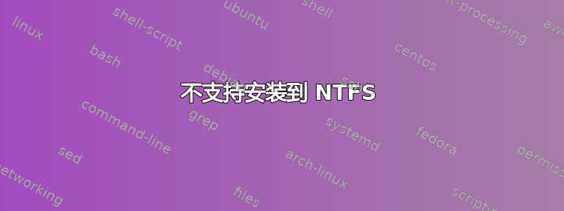 不支持安装到 NTFS