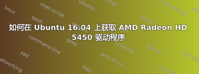 如何在 Ubuntu 16.04 上获取 AMD Radeon HD 5450 驱动程序