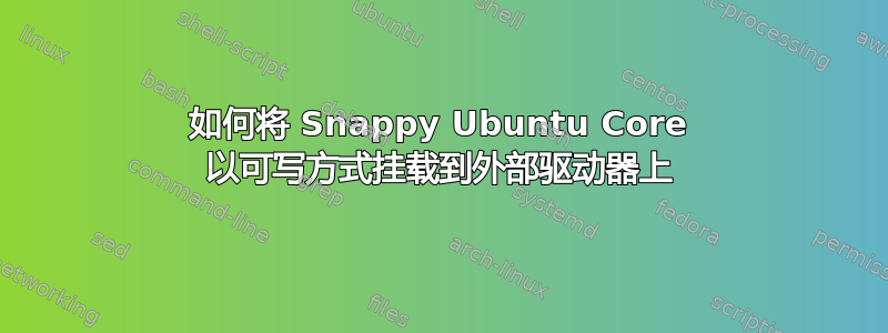 如何将 Snappy Ubuntu Core 以可写方式挂载到外部驱动器上