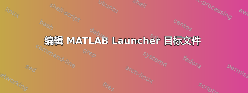 编辑 MATLAB Launcher 目标文件