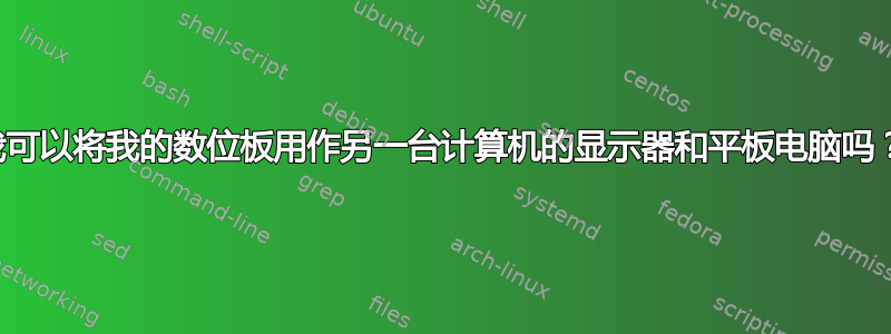 我可以将我的数位板用作另一台计算机的显示器和平板电脑吗？