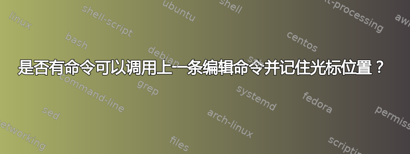 是否有命令可以调用上一条编辑命令并记住光标位置？