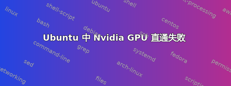 Ubuntu 中 Nvidia GPU 直通失败