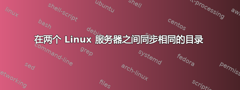 在两个 Linux 服务器之间同步相同的目录