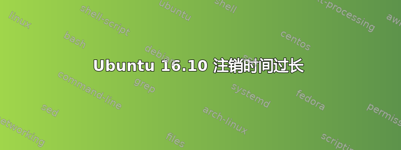 Ubuntu 16.10 注销时间过长