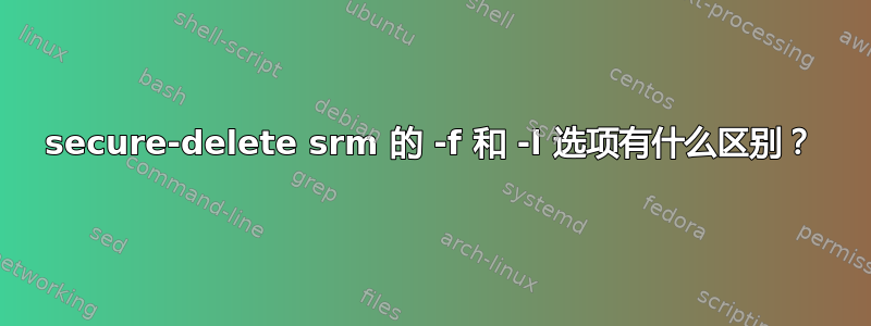 secure-delete srm 的 -f 和 -l 选项有什么区别？