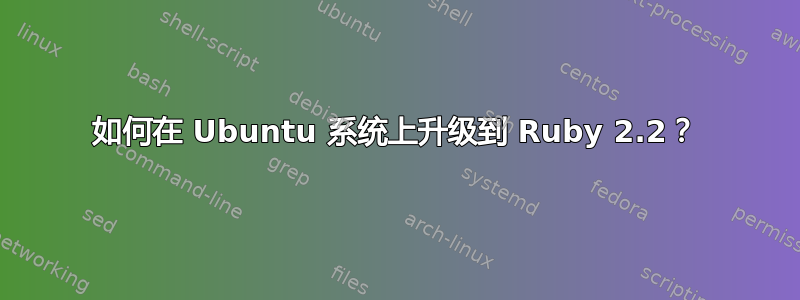 如何在 Ubuntu 系统上升级到 Ruby 2.2？