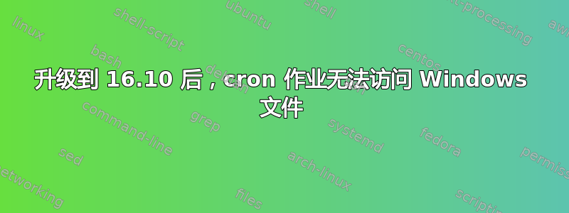 升级到 16.10 后，cron 作业无法访问 Windows 文件