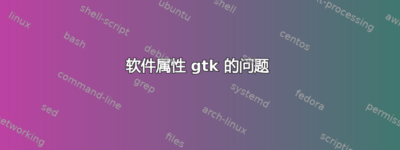 软件属性 gtk 的问题