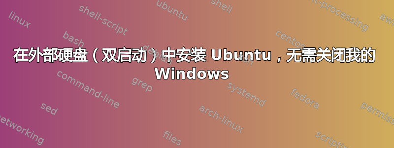 在外部硬盘（双启动）中安装 Ubuntu，无需关闭我的 Windows 