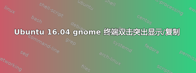 Ubuntu 16.04 gnome 终端双击突出显示/复制