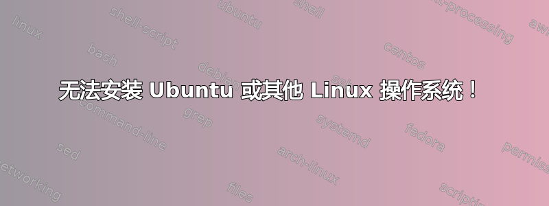 无法安装 Ubuntu 或其他 Linux 操作系统！