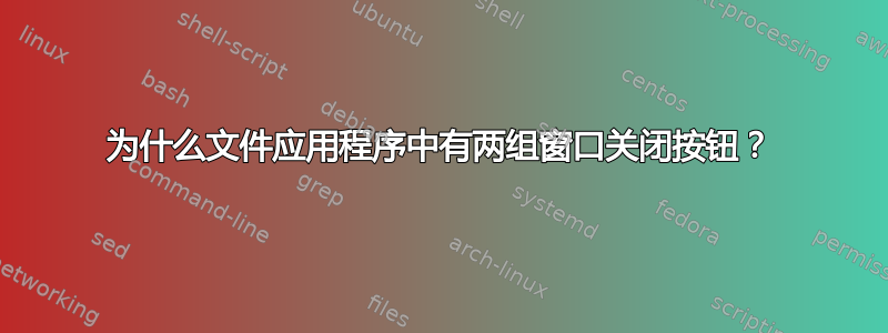 为什么文件应用程序中有两组窗口关闭按钮？