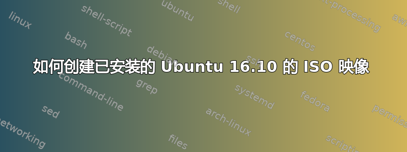 如何创建已安装的 Ubuntu 16.10 的 ISO 映像