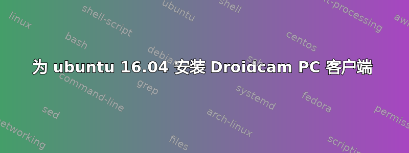 为 ubuntu 16.04 安装 Droidcam PC 客户端