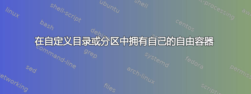 在自定义目录或分区中拥有自己的自由容器