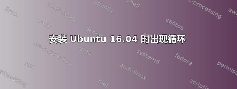 安装 Ubuntu 16.04 时出现循环