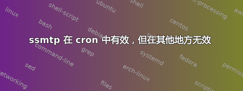 ssmtp 在 cron 中有效，但在其他地方无效