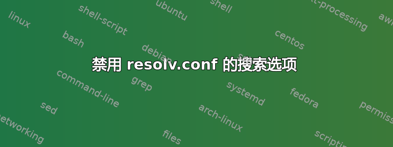 禁用 resolv.conf 的搜索选项