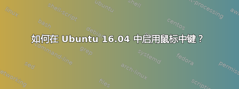 如何在 Ubuntu 16.04 中启用鼠标中键？