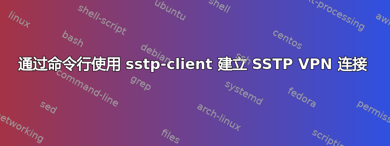 通过命令行使用 sstp-client 建立 SSTP VPN 连接