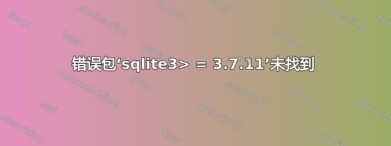 错误包‘sqlite3> = 3.7.11’未找到