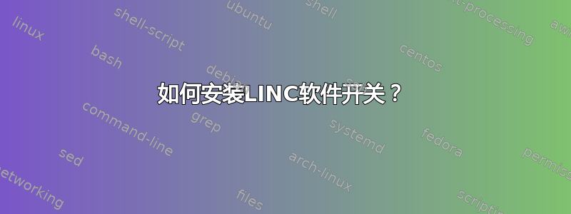 如何安装LINC软件开关？