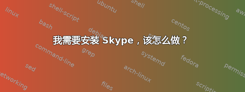 我需要安装 Skype，该怎么做？