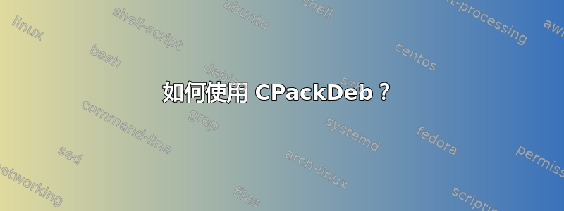 如何使用 CPackDeb？