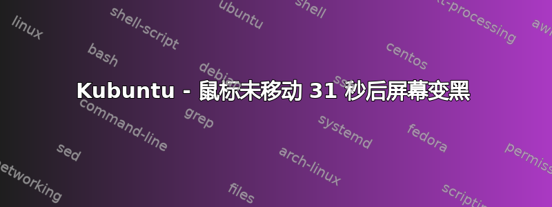 Kubuntu - 鼠标未移动 31 秒后屏幕变黑