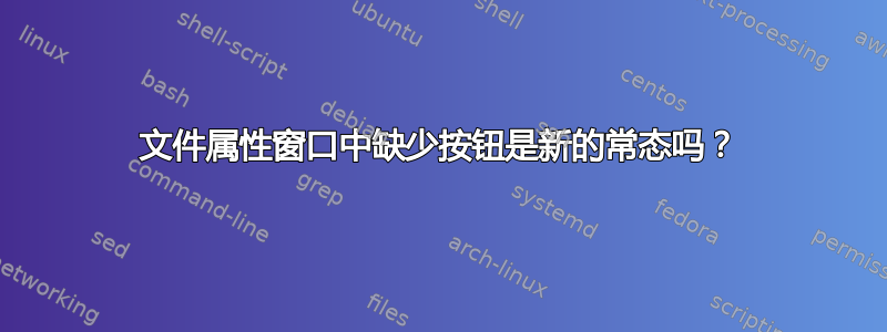 文件属性窗口中缺少按钮是新的常态吗？