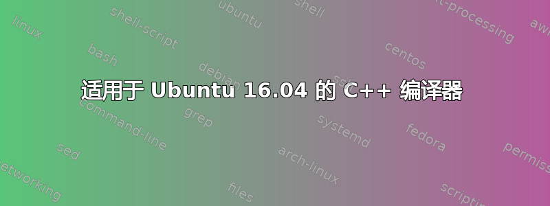 适用于 Ubuntu 16.04 的 C++ 编译器