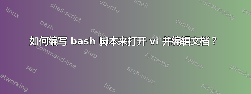 如何编写 bash 脚本来打开 vi 并编辑文档？