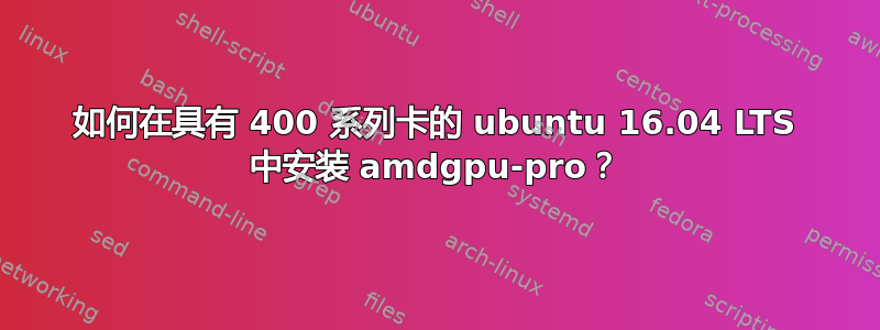 如何在具有 400 系列卡的 ubuntu 16.04 LTS 中安装 amdgpu-pro？