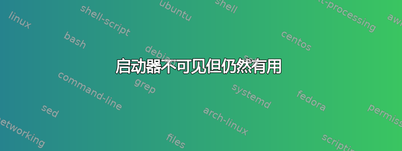 启动器不可见但仍然有用