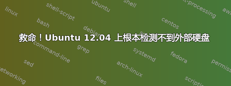 救命！Ubuntu 12.04 上根本检测不到外部硬盘