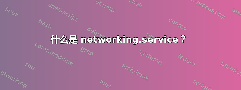 什么是 networking.service？