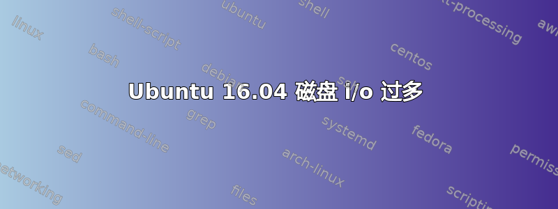 Ubuntu 16.04 磁盘 i/o 过多