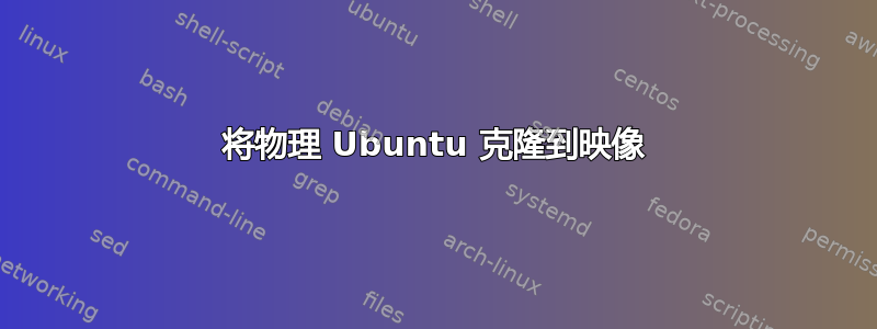 将物理 Ubuntu 克隆到映像