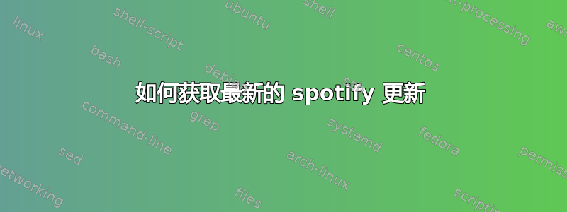 如何获取最新的 spotify 更新