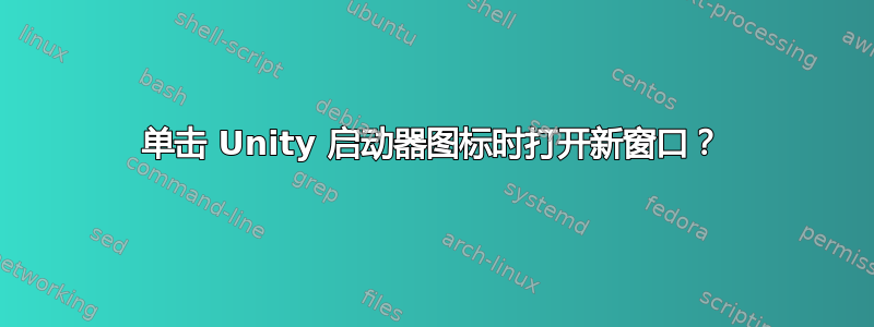 单击 Unity 启动器图标时打开新窗口？