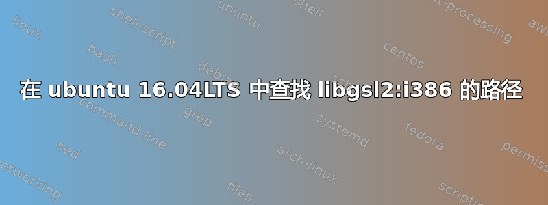 在 ubuntu 16.04LTS 中查找 libgsl2:i386 的路径