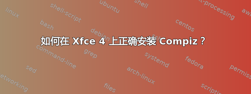 如何在 Xfce 4 上正确安装 Compiz？