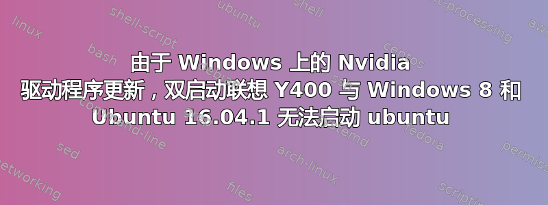 由于 Windows 上的 Nvidia 驱动程序更新，双启动联想 Y400 与 Windows 8 和 Ubuntu 16.04.1 无法启动 ubuntu