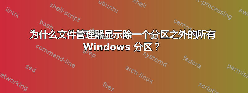 为什么文件管理器显示除一个分区之外的所有 Windows 分区？