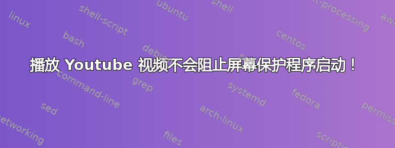 播放 Youtube 视频不会阻止屏幕保护程序启动！